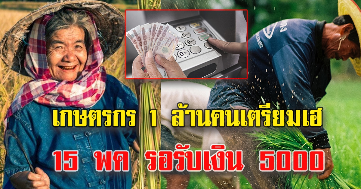 เกษตรกร 1 ล้านคนเตรียมเฮ 15 พ.ค. รอรับเงิน 5000