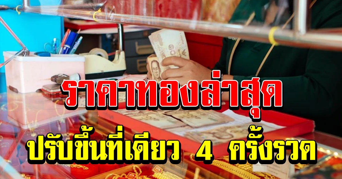 ราคาทองวันนี้ ปรับขึ้น 4 ครั้งรวด