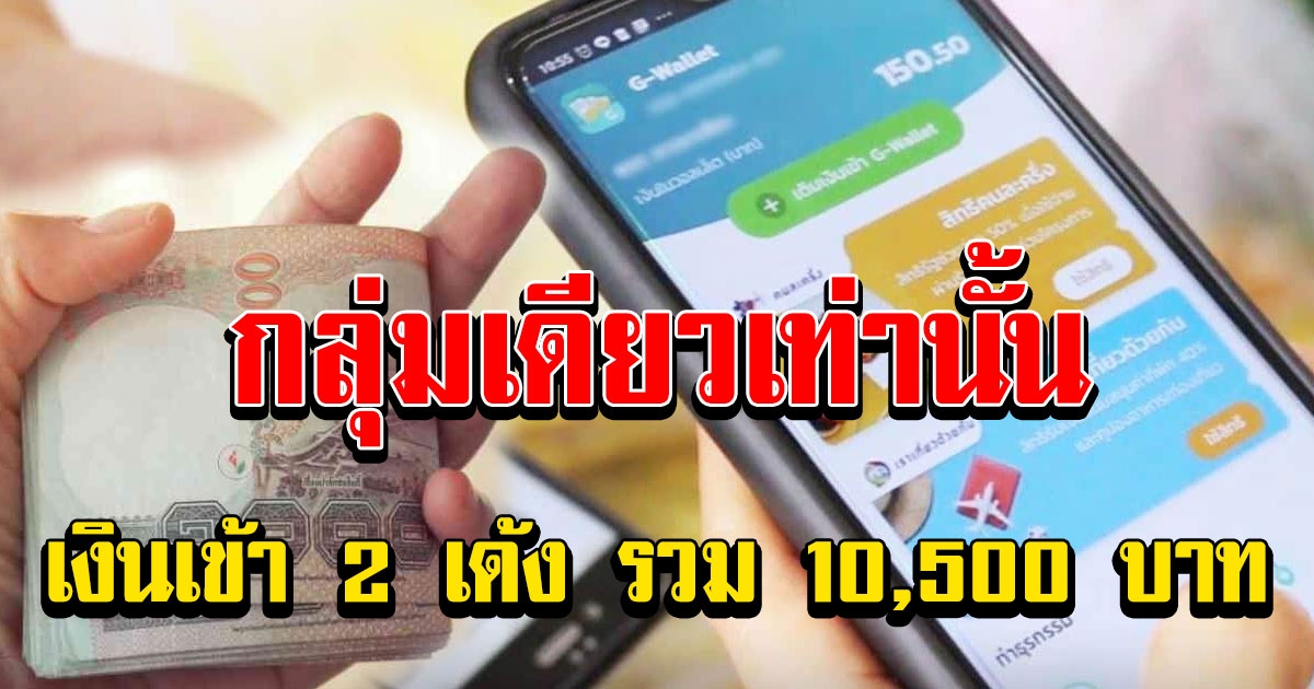 กลุ่มเดียวเท่านั้น รับเงิน 2 เด้ง รวม 10,500