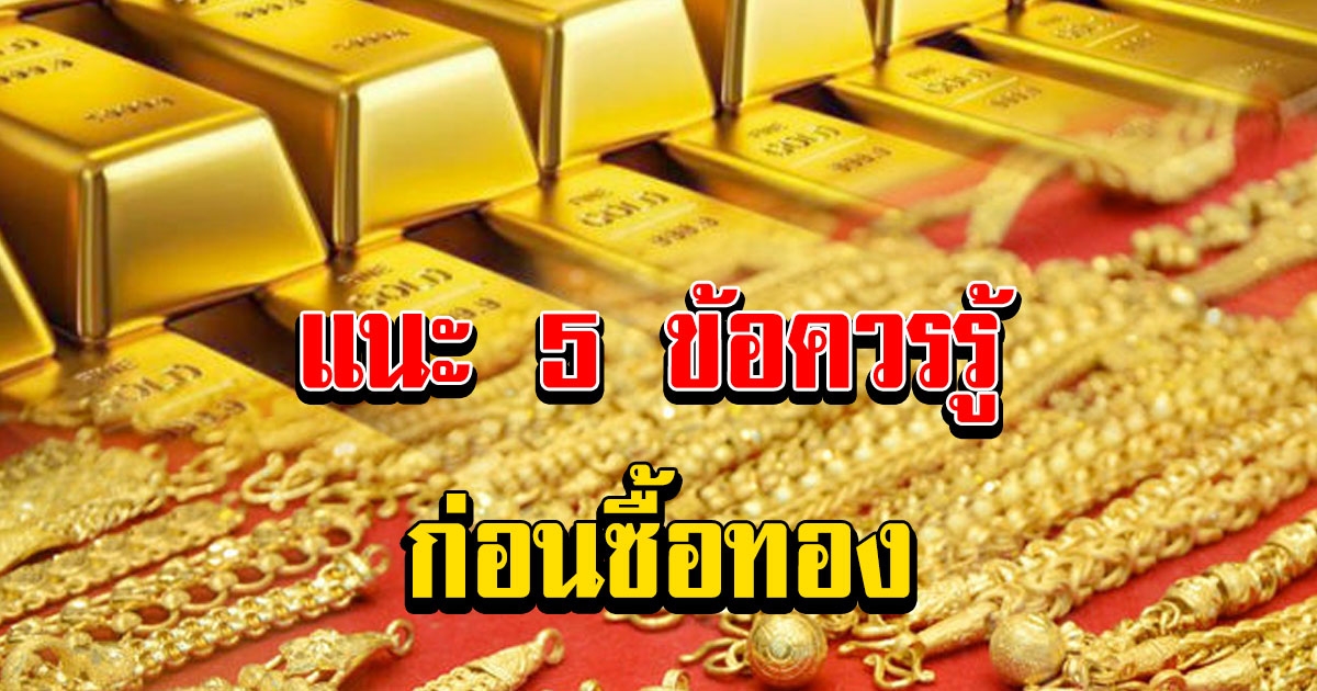 5 ข้อควรรู้ก่อนซื้อทอง หลังราคาทองวันนี้พุ่งขึ้นต่อเนื่อง