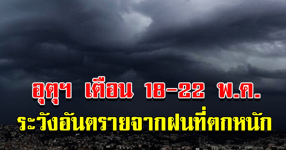 กรมอุตุฯ เตือน 18 - 22 พ.ค.