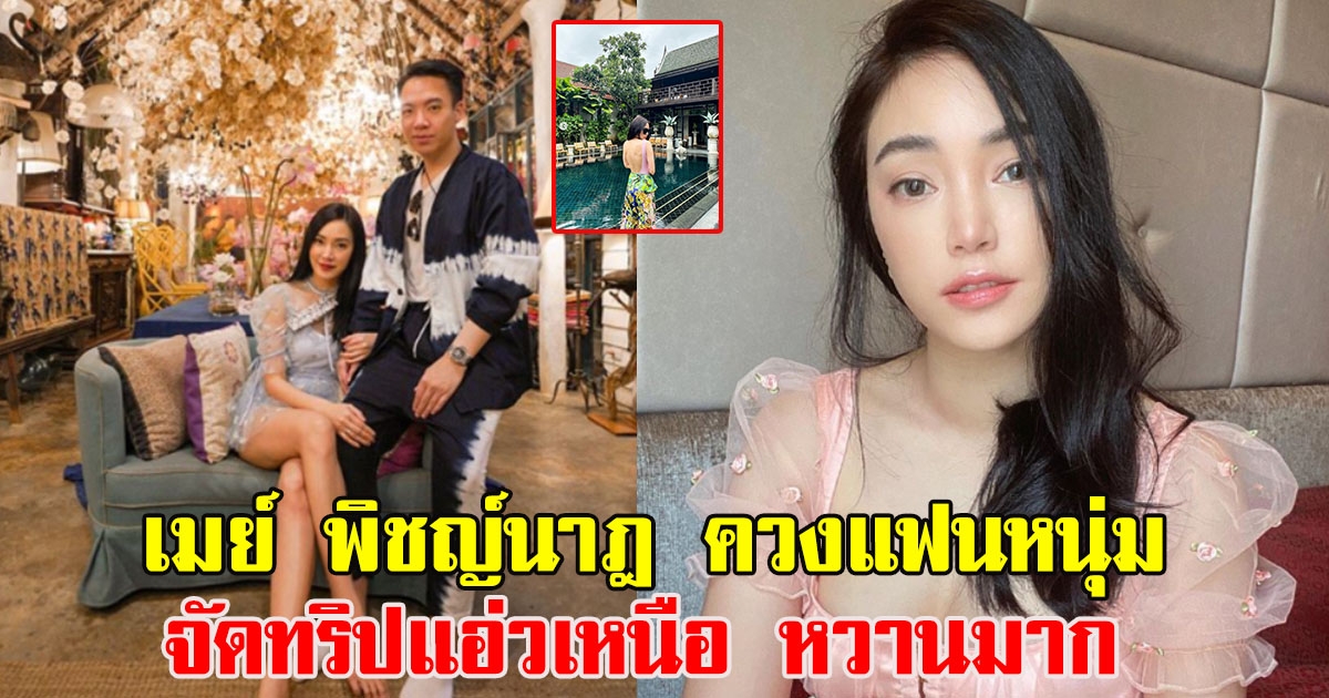 เมย์ พิชญ์นาฎ ควงแฟนหนุ่ม จัดทริปแอ่วเหนือกันต่อ หวานมาก